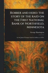 bokomslag Robber and Hero: the Story of the Raid on the First National Bank of Northfield, Minnesota