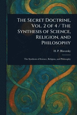 bokomslag Secret Doctrine, Vol. 2 of 4 / The Synthesis of Science, Religion, and Philosophy