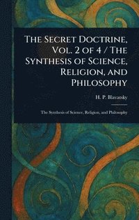 bokomslag Secret Doctrine, Vol. 2 of 4 / The Synthesis of Science, Religion, and Philosophy