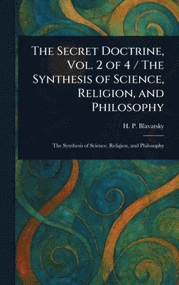 bokomslag Secret Doctrine, Vol. 2 of 4 / The Synthesis of Science, Religion, and Philosophy