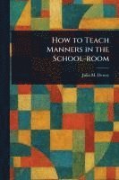 bokomslag How to Teach Manners in the School-room