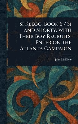 Si Klegg, Book 6 / Si and Shorty, With Their Boy Recruits, Enter on the Atlanta Campaign 1