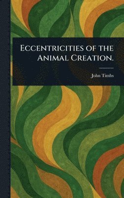 bokomslag Eccentricities of the Animal Creation.