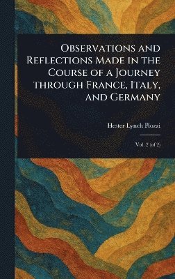Hester Lynch Piozzi - Observations and Reflections Made in the Course of a Journey Through France, Italy, and Germany, Inbunden