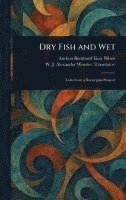 Anthon Bernhard Elias Nilsen, W J Alexander (William Joh Worster - Dry Fish and Wet, Inbunden