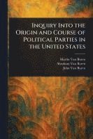 bokomslag Inquiry Into the Origin and Course of Political Parties in the United States