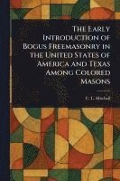 bokomslag Early Introduction of Bogus Freemasonry in the United States of America and Texas Among Colored Masons