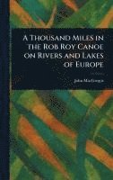 Thousand Miles in the Rob Roy Canoe on Rivers and Lakes of Europe 1