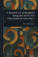 A Review of Edwards's 'Inquiry Into the Freedom of the Will' 1