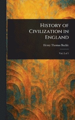 Henry Thomas Buckle - History of Civilization in England, Inbunden