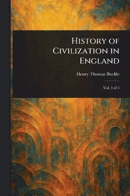Henry Thomas Buckle - History of Civilization in England, Häftad