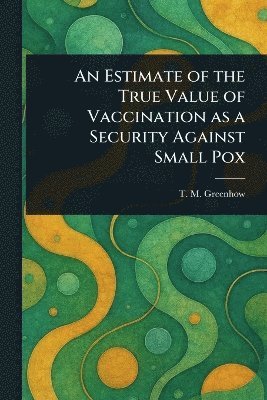 bokomslag Estimate of the True Value of Vaccination as a Security Against Small Pox