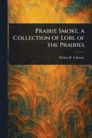 Prairie Smoke, a Collection of Lore of the Prairies 1
