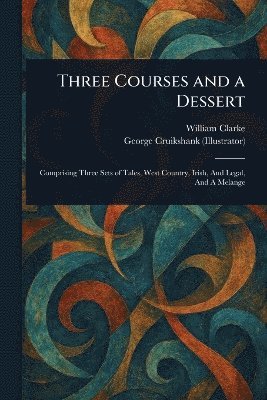 William Clarke, George Cruikshank - Three Courses and a Dessert, Häftad
