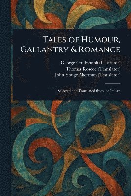 George Cruikshank, Thomas Roscoe, John Yonge Akerman - Tales of Humour, Gallantry & Romance, Häftad