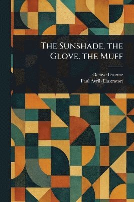 Octave Uzanne, Paul Avril - Sunshade, the Glove, the Muff, Häftad