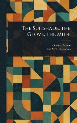 Octave Uzanne, Paul Avril - Sunshade, the Glove, the Muff, Inbunden