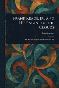 bokomslag Frank Reade, Jr., and His Engine of the Clouds