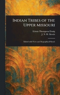 Edwin Thompson Denig, J N B (John Napoleon Brint Hewitt - Indian Tribes of the Upper Missouri, Inbunden
