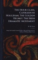 bokomslag Hour-glass. Cathleen Ni Houlihan. The Golden Helmet. The Irish Dramatic Movement