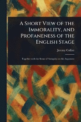 Jeremy Collier - Short View of the Immorality, and Profaneness of the English Stage, Häftad