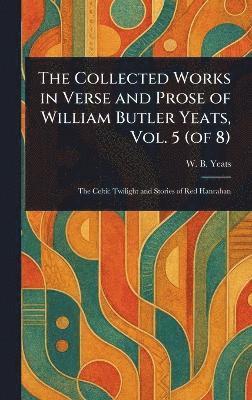 W B (William Butler) Yeats - Collected Works in Verse and Prose of William Butler Yeats, Vol. 5 (of 8), Inbunden