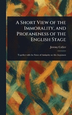 Jeremy Collier - Short View of the Immorality, and Profaneness of the English Stage, Inbunden