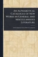 bokomslag Alphabetical Catalogue of New Works in General and Miscellaneous Literature