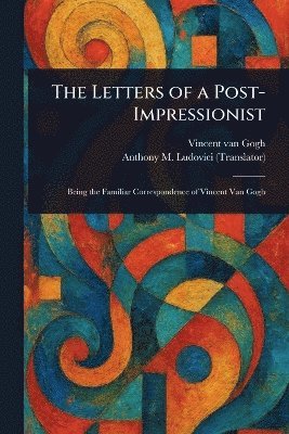 Vincent Van Gogh, Anthony M (Anthony Mario) Ludovici - Letters of a Post-Impressionist, Häftad