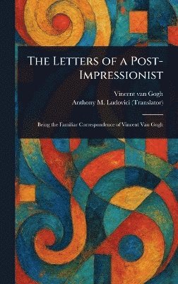 Vincent Van Gogh, Anthony M (Anthony Mario) Ludovici - Letters of a Post-Impressionist, Inbunden