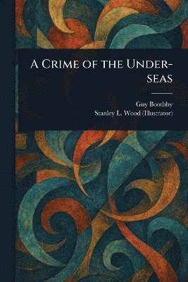 Guy Boothby, Stanley L Wood - Crime of the Under-seas, Häftad