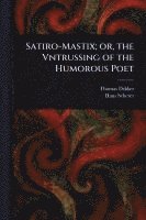 bokomslag Satiro-Mastix; or, the Vntrussing of the Humorous Poet