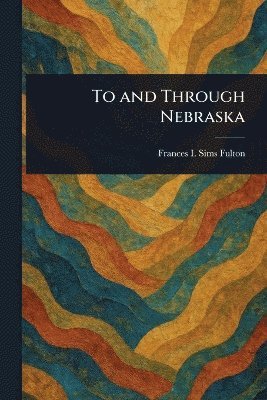 bokomslag To and Through Nebraska