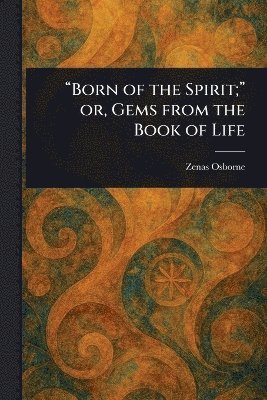 Zenas Osborne - "Born of the Spirit;" or, Gems From the Book of Life, Häftad