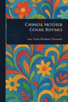 Isaac Taylor Headland - Chinese Mother Goose Rhymes, Häftad