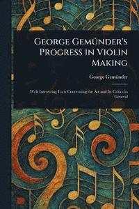 bokomslag George Gemünder's Progress in Violin Making