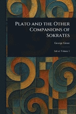 George Grote - Plato and the Other Companions of Sokrates, Häftad