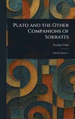 George Grote - Plato and the Other Companions of Sokrates, Inbunden