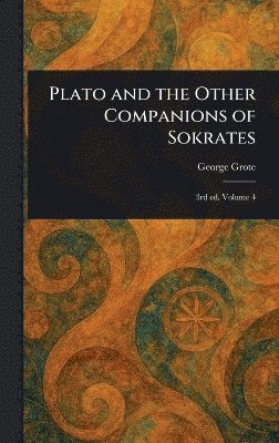 George Grote - Plato and the Other Companions of Sokrates, Inbunden