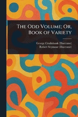George Cruikshank, Robert Seymour - Odd Volume; Or, Book of Variety, Häftad