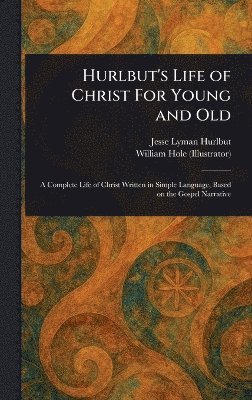 Jesse Lyman Hurlbut, William Hole - Hurlbut's Life of Christ For Young and Old, Inbunden
