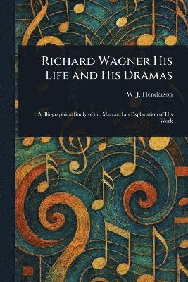 bokomslag Richard Wagner His Life and His Dramas