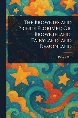 bokomslag Brownies and Prince Florimel; Or, Brownieland, Fairyland, and Demonland