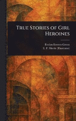 bokomslag True Stories of Girl Heroines