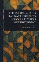 bokomslag Letters From an Old Railway Official to His Son, a Division Superintendent