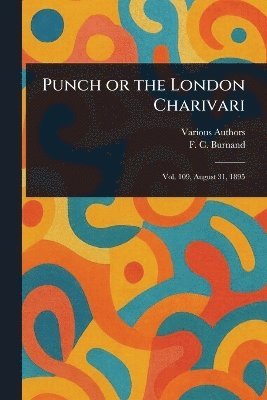 Various, F C (Francis Cowley) Burnand, F. C. (Francis Cowley) Burnand - Punch or the London Charivari, Häftad