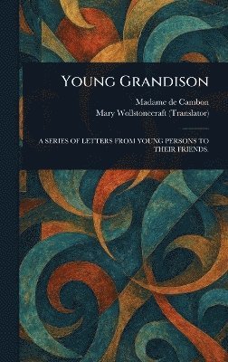Madame de (Maria Geertruida Van Cambon, Mary Wollstonecraft - Young Grandison, Inbunden