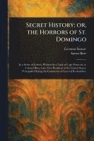 bokomslag Secret History; or, the Horrors of St. Domingo