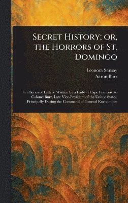 Leonora Sansay, Aaron Burr - Secret History; or, the Horrors of St. Domingo, Inbunden