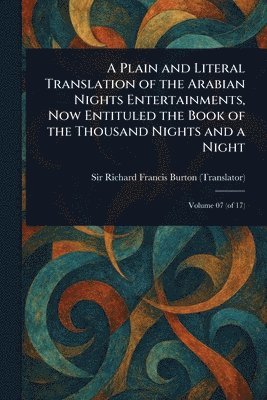 bokomslag Plain and Literal Translation of the Arabian Nights Entertainments, Now Entituled the Book of the Thousand Nights and a Night